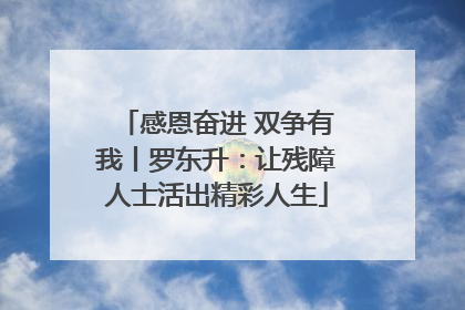 感恩奋进 双争有我丨罗东升：让残障人士活出精彩人生