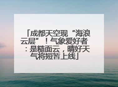 成都天空现“海浪云层”！气象爱好者：是糙面云，晴好天气将短暂上线
