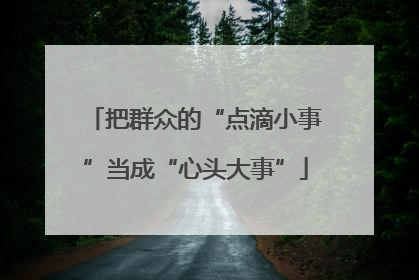 把群众的“点滴小事”当成“心头大事”