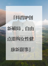 抖音IP创新破局，自由点重构女性健康新叙事
