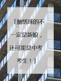 抛绣球的不一定是新娘，还可能是中考考生！