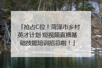 抢占C位!菏泽市乡村英才计划·短视频直播基础技能培训招募啦!