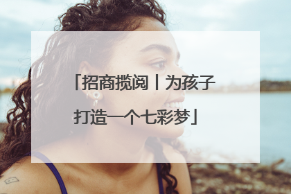 招商揽阅丨为孩子打造一个七彩梦