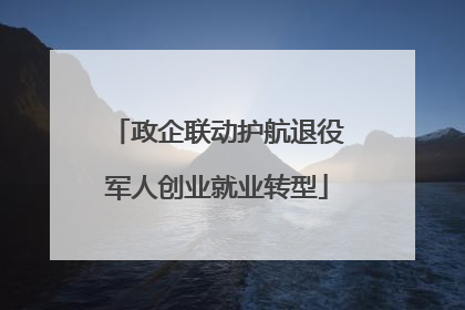 政企联动护航退役军人创业就业转型