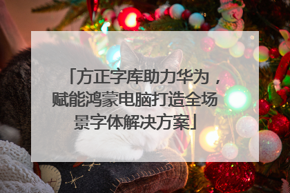 方正字库助力华为，赋能鸿蒙电脑打造全场景字体解决方案