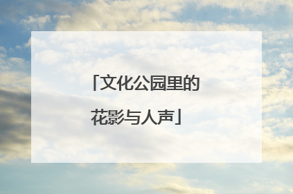 文化公园里的花影与人声