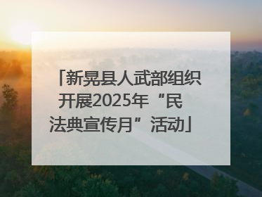 新晃县人武部组织开展2025年“民法典宣传月”活动