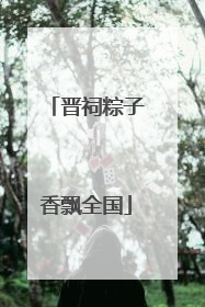 晋祠粽子香飘全国