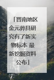 晋南地区金元葬具研究有了新实物标本 最新挖掘资料公布