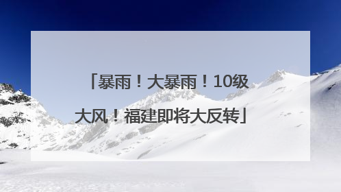 暴雨！大暴雨！10级大风！福建即将大反转