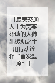 最美交通人丨为需要帮助的人伸出援助之手 用行动诠释“首发温度”
