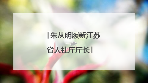 朱从明履新江苏省人社厅厅长