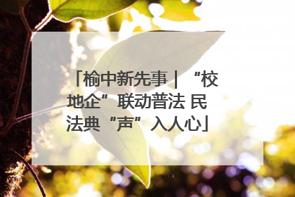 榆中新先事｜“校地企”联动普法 民法典“声”入人心