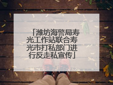 潍坊海警局寿光工作站联合寿光市打私部门进行反走私宣传