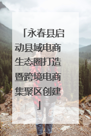 永春县启动县域电商生态圈打造暨跨境电商集聚区创建