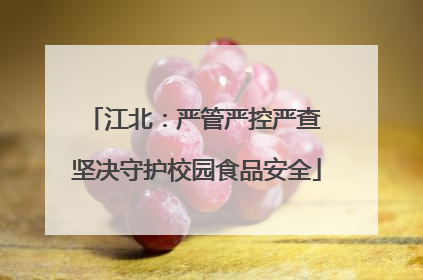 江北：严管严控严查 坚决守护校园食品安全