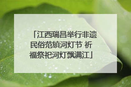 江西瑞昌举行非遗民俗范镇河灯节 祈福祭祀河灯飘满江