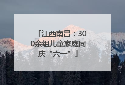 江西南昌：300余组儿童家庭同庆“六一”