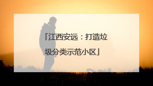 江西安远：打造垃圾分类示范小区