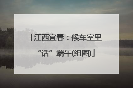 江西宜春：候车室里“话”端午(组图)