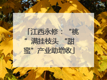 江西永修：“桃”满挂枝头 “甜蜜”产业助增收