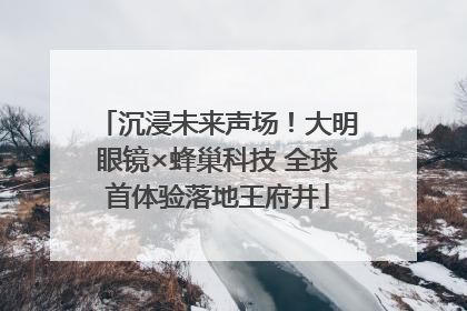 沉浸未来声场！大明眼镜×蜂巢科技 全球首体验落地王府井