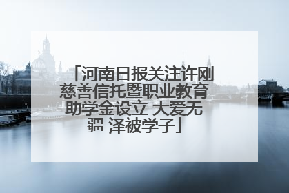 河南日报关注许刚慈善信托暨职业教育助学金设立 大爱无疆 泽被学子