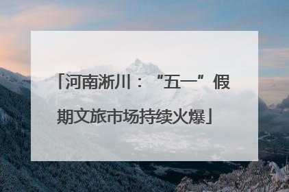 河南淅川：“五一”假期文旅市场持续火爆