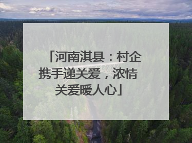 河南淇县：村企携手递关爱，浓情关爱暖人心