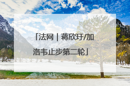 法网｜蒋欣玗/加洛韦止步第二轮