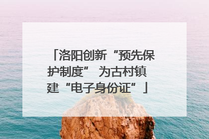洛阳创新“预先保护制度” 为古村镇建“电子身份证”