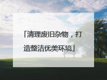 清理废旧杂物，打造整洁优美环境