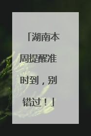 湖南本周提醒准时到，别错过！