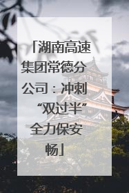 湖南高速集团常德分公司：冲刺“双过半” 全力保安畅