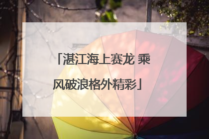 湛江海上赛龙 乘风破浪格外精彩