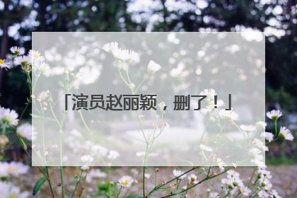 演员赵丽颖，删了！