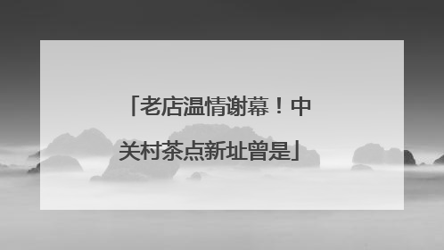 老店温情谢幕！中关村茶点新址曾是