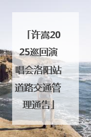 许嵩2025巡回演唱会洛阳站道路交通管理通告