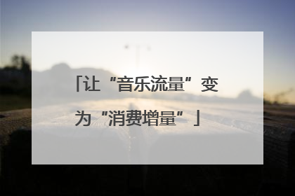 让“音乐流量”变为“消费增量”