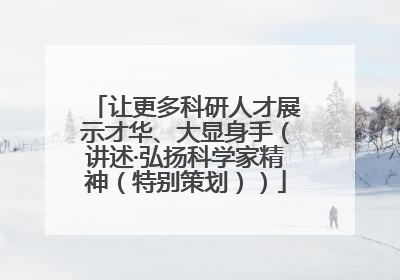 让更多科研人才展示才华、大显身手（讲述·弘扬科学家精神（特别策划））