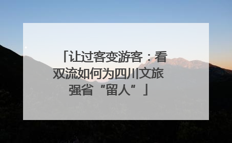 让过客变游客：看双流如何为四川文旅强省“留人”