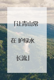 让青山常在 护绿水长流