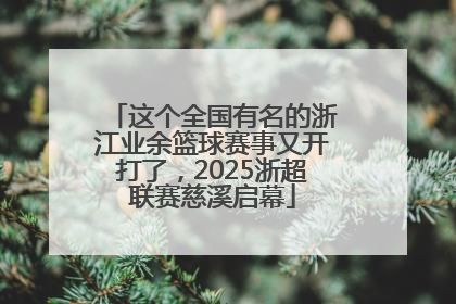 这个全国有名的浙江业余篮球赛事又开打了，2025浙超联赛慈溪启幕