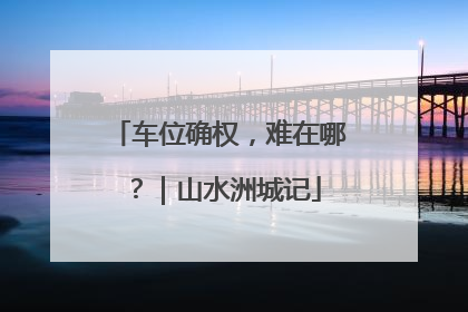 车位确权，难在哪？｜山水洲城记