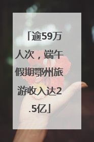 逾59万人次，端午假期鄂州旅游收入达2.5亿