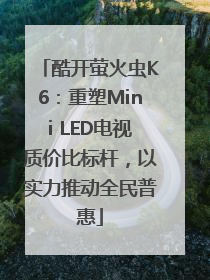 酷开萤火虫K6：重塑Mini LED电视质价比标杆，以实力推动全民普惠