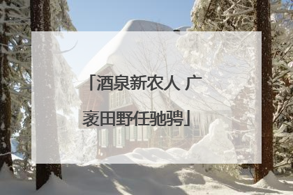 酒泉新农人 广袤田野任驰骋