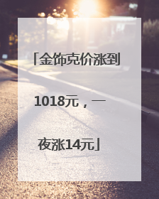 金饰克价涨到1018元，一夜涨14元