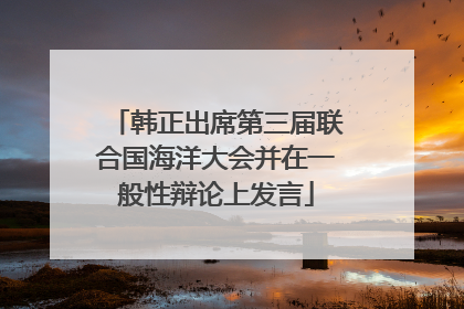 韩正出席第三届联合国海洋大会并在一般性辩论上发言