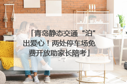 青岛静态交通“泊”出爱心！两处停车场免费开放助家长陪考